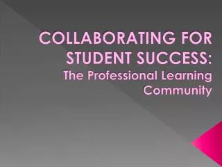 COLLABORATING FOR STUDENT SUCCESS: The Professional Learning Community