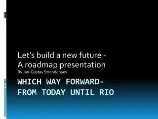 Which way forward- f rom today until Rio