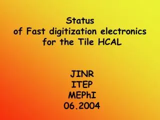 Status of Fast digitization electronics for the Tile HCAL JINR ITEP MEPhI 06.2004