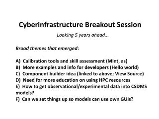 Cyberinfrastructure Breakout Session Looking 5 years ahead... Broad themes that emerged :