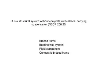 It is a structural system without complete vertical local carrying space frame. (NSCP 208.20)