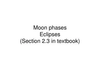 Moon phases Eclipses (Section 2.3 in textbook)