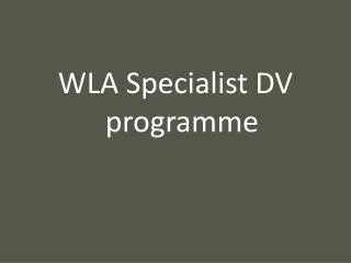 WLA Specialist DV programme
