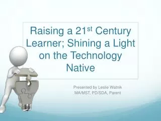 Raising a 21 st Century Learner; Shining a Light on the Technology Native