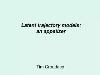 Latent trajectory models: an appetizer