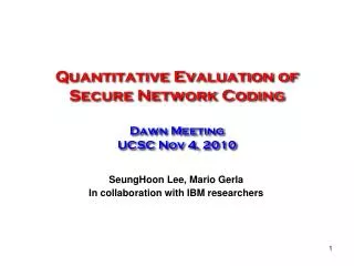 Quantitative Evaluation of Secure Network Coding Dawn Meeting UCSC Nov 4, 2010