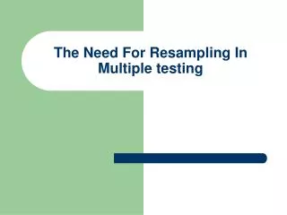 The Need For Resampling In Multiple testing
