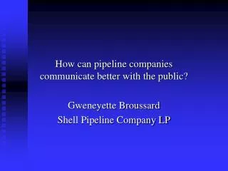 How can pipeline companies communicate better with the public? Gweneyette Broussard