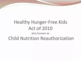 Healthy Hunger-Free Kids Act of 2010 also known as Child Nutrition Reauthorization