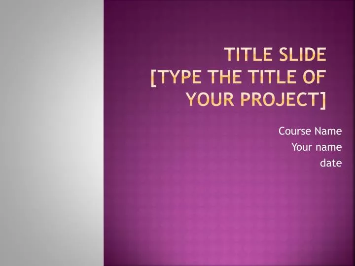 title slide type the title of your project