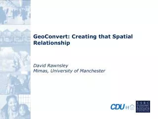 GeoConvert: Creating that Spatial Relationship	 David Rawnsley Mimas, University of Manchester