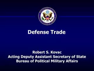 Robert S. Kovac Acting Deputy Assistant Secretary of State Bureau of Political Military Affairs