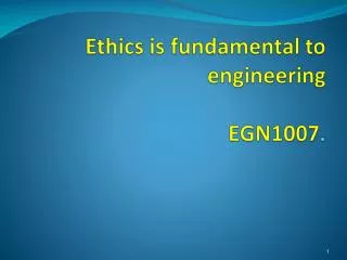 Ethics is fundamental to engineering EGN1007 .