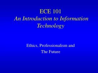 ECE 101 An Introduction to Information Technology