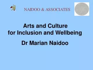 Arts and Culture for Inclusion and Wellbeing Dr Marian Naidoo