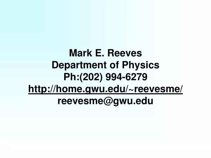 mark e reeves department of physics ph 202 994 6279 http home gwu edu reevesme reevesme@gwu edu