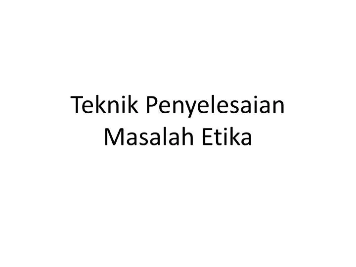 teknik penyelesaian masalah etika