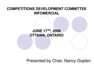 COMPETITIONS DEVELOPMENT COMMITTEE INFOMERCIAL JUNE 17 TH , 2006 OTTAWA, ONTARIO
