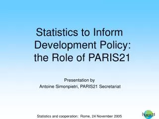 Statistics to Inform Development Policy: the Role of PARIS21 Presentation by