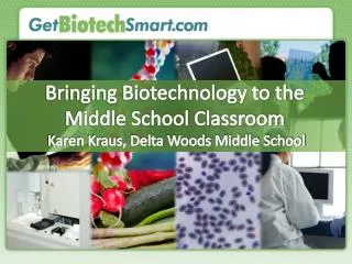 Bringing Biotechnology to the Middle School Classroom Karen Kraus, Delta Woods Middle School