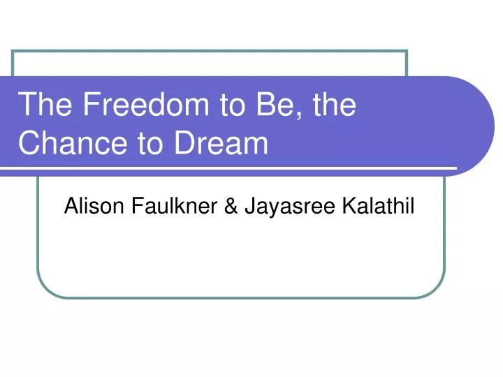 the freedom to be the chance to dream