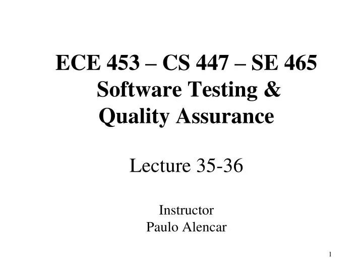ece 453 cs 447 se 465 software testing quality assurance lecture 35 36 instructor paulo alencar