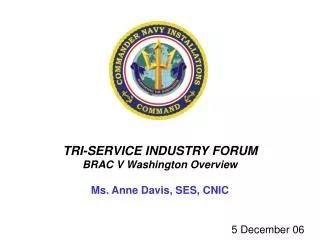 TRI-SERVICE INDUSTRY FORUM BRAC V Washington Overview Ms. Anne Davis, SES, CNIC