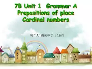 7B Unit 1 Grammar A Prepositions of place Cardinal numbers