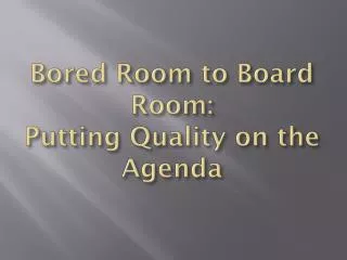 Bored Room to Board Room: Putting Quality on the Agenda