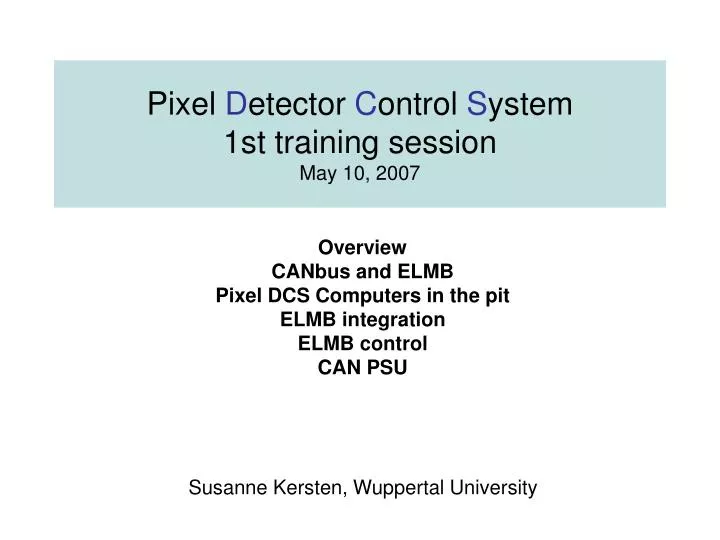 pixel d etector c ontrol s ystem 1st training session may 10 2007