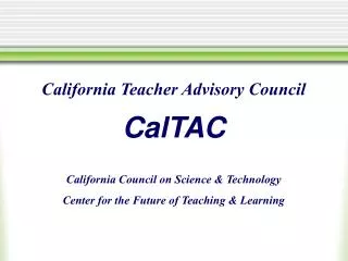California Teacher Advisory Council CalTAC California Council on Science &amp; Technology