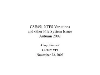 CSE451 NTFS Variations and other File System Issues Autumn 2002