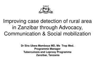 Dr Sira Ubwa Mamboya MD, Ms Trop Med. Programme Manager Tuberculosis and Leprosy Programme