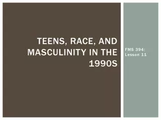 Teens, race, and masculinity in the 1990s