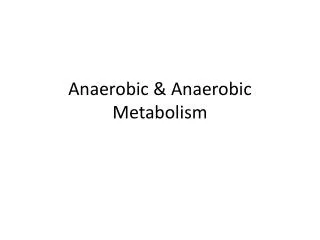 Anaerobic &amp; Anaerobic Metabolism