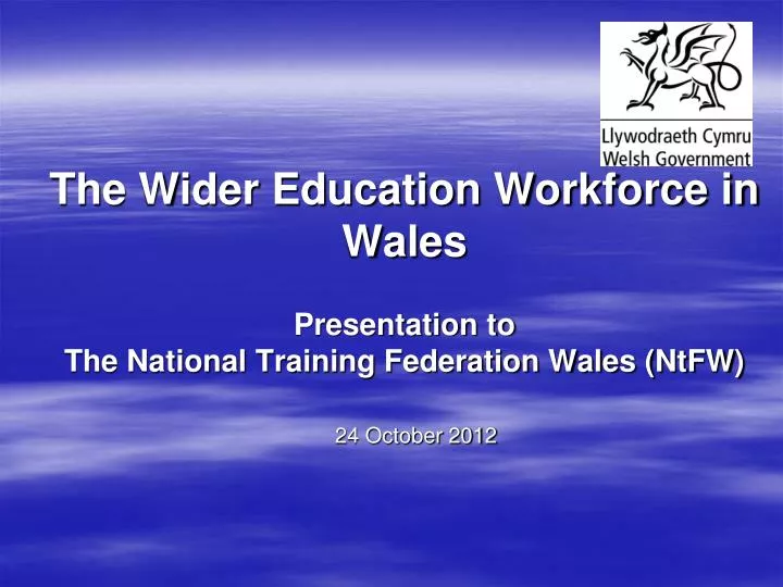 the wider education workforce in wales presentation to the national training federation wales ntfw