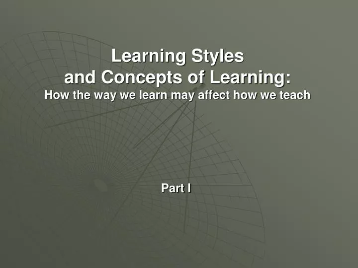learning styles and concepts of learning how the way we learn may affect how we teach