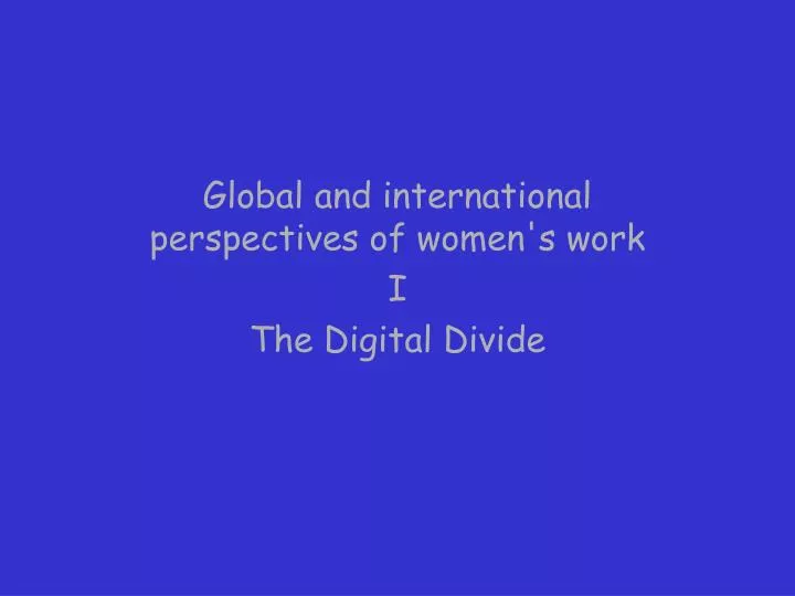 global and international perspectives of women s work i the digital divide