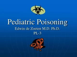 Pediatric Poisoning Edwin de Zoeten M.D. Ph.D. PL-3