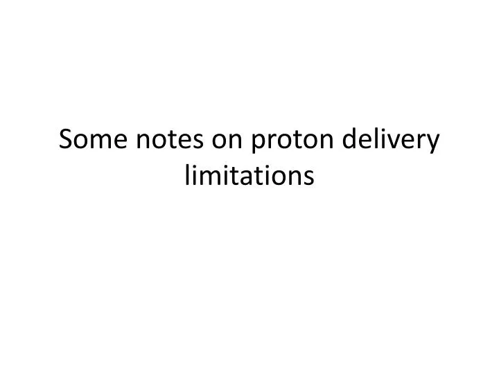 some notes on proton delivery limitations