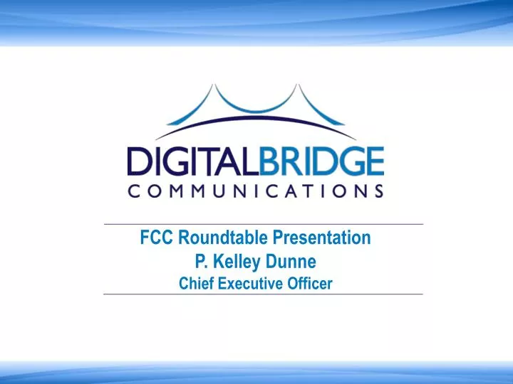 fcc roundtable presentation p kelley dunne chief executive officer