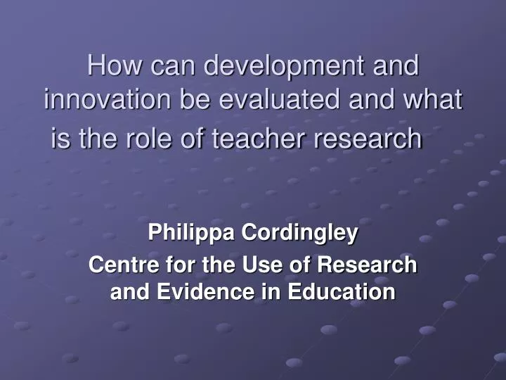 how can development and innovation be evaluated and what is the role of teacher research
