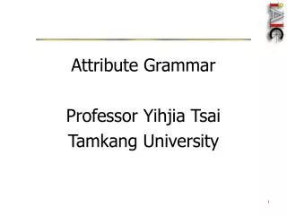 Attribute Grammar Professor Yihjia Tsai Tamkang University