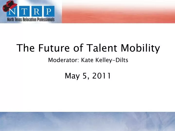 the future of talent mobility moderator kate kelley dilts may 5 2011