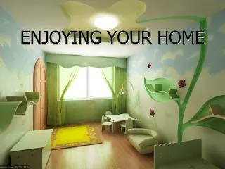 ENJOYING YOUR HOME