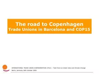 The road to Copenhagen Trade Unions in Barcelona and COP15