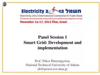 Panel Session 1 Smart Grid: Development and implementation Prof. Nikos Hatziargyriou,