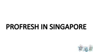 PROFRESH IN SINGAPORE
