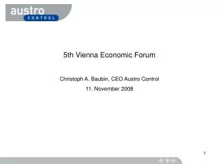 5th Vienna Economic Forum Christoph A. Baubin, CEO Austro Control 11. November 2008