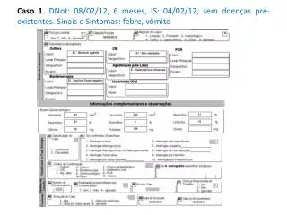 caso 1 dnot 08 02 12 6 meses is 04 02 12 sem doen as pr existentes sinais e sintomas febre v mito